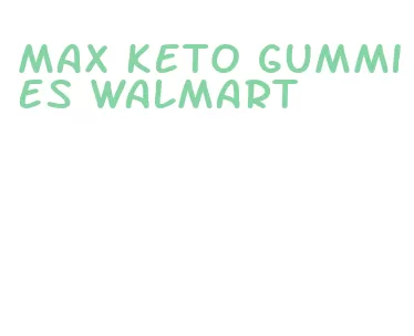 max keto gummies walmart