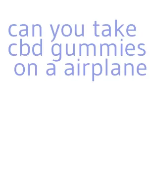 can you take cbd gummies on a airplane