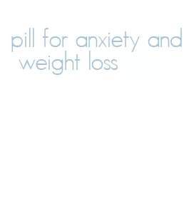 pill for anxiety and weight loss