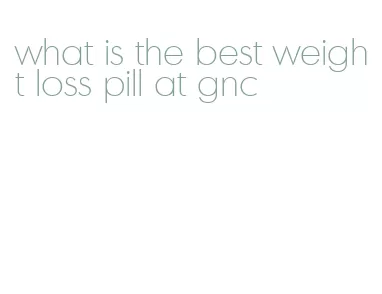 what is the best weight loss pill at gnc