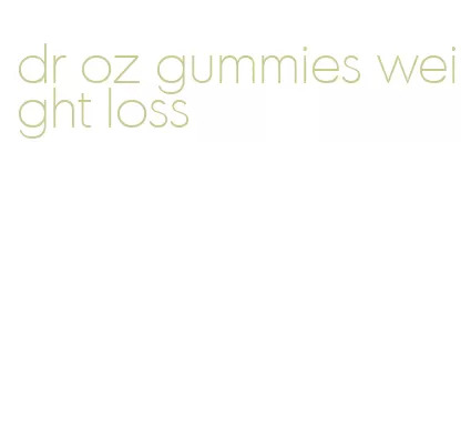 dr oz gummies weight loss