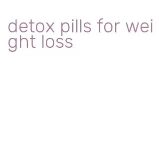 detox pills for weight loss