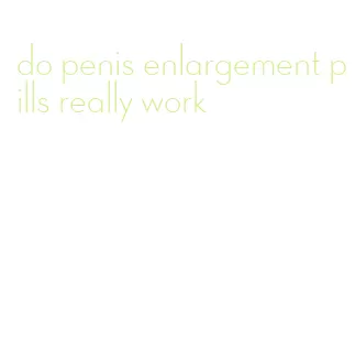 do penis enlargement pills really work