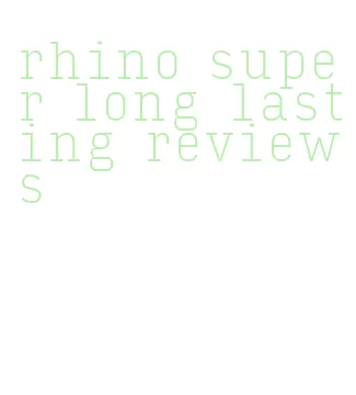 rhino super long lasting reviews