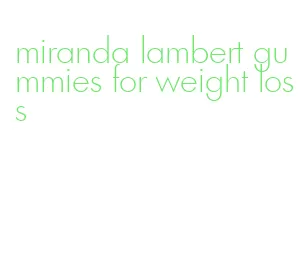 miranda lambert gummies for weight loss