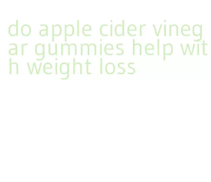 do apple cider vinegar gummies help with weight loss