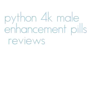 python 4k male enhancement pills reviews