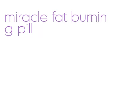 miracle fat burning pill