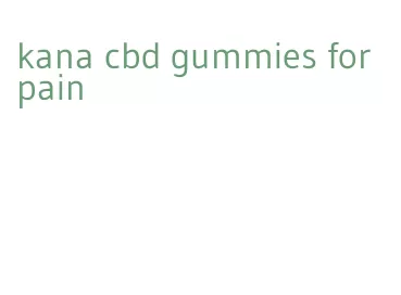 kana cbd gummies for pain