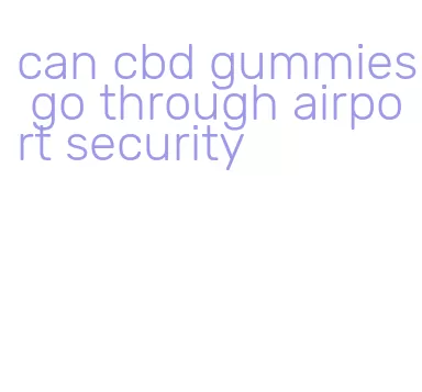 can cbd gummies go through airport security