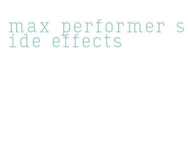 max performer side effects