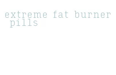 extreme fat burner pills