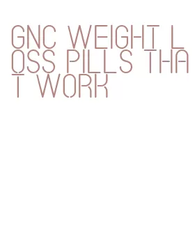 gnc weight loss pills that work