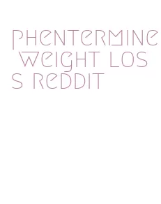 phentermine weight loss reddit