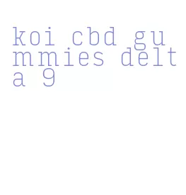 koi cbd gummies delta 9