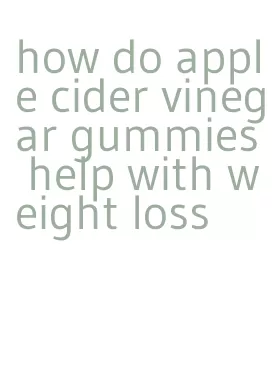 how do apple cider vinegar gummies help with weight loss