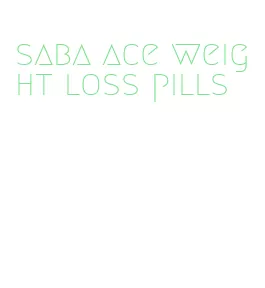 saba ace weight loss pills