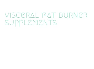 visceral fat burner supplements