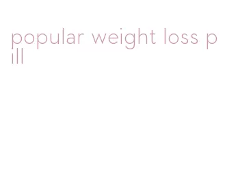 popular weight loss pill