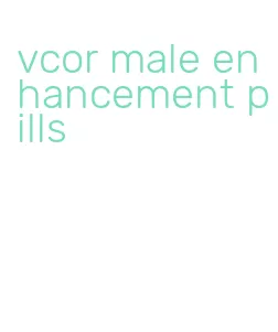 vcor male enhancement pills