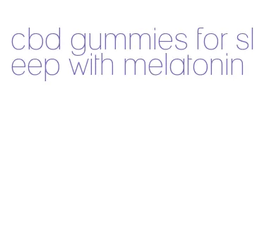 cbd gummies for sleep with melatonin