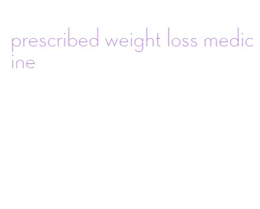 prescribed weight loss medicine