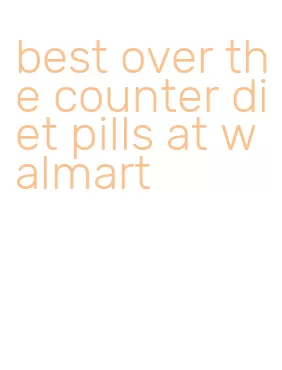 best over the counter diet pills at walmart