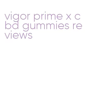 vigor prime x cbd gummies reviews