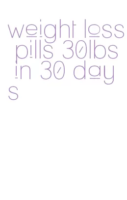 weight loss pills 30lbs in 30 days