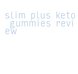 slim plus keto gummies review