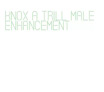 knox a trill male enhancement