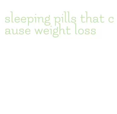 sleeping pills that cause weight loss