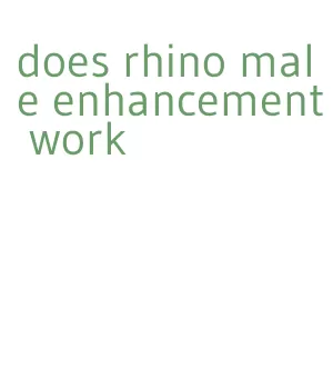 does rhino male enhancement work