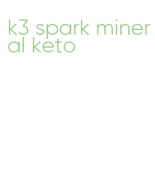 k3 spark mineral keto