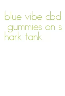 blue vibe cbd gummies on shark tank