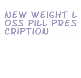 new weight loss pill prescription