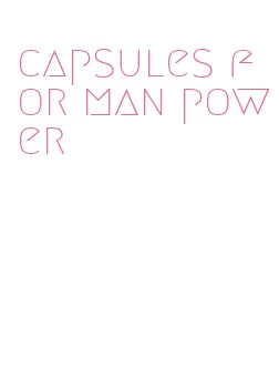 capsules for man power