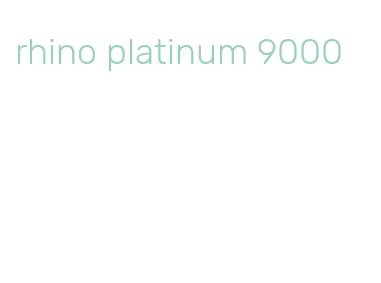 rhino platinum 9000