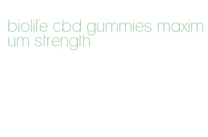 biolife cbd gummies maximum strength