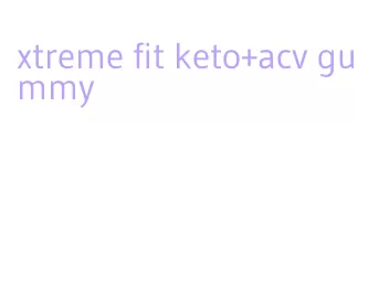 xtreme fit keto+acv gummy