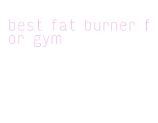 best fat burner for gym