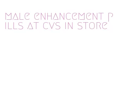 male enhancement pills at cvs in store