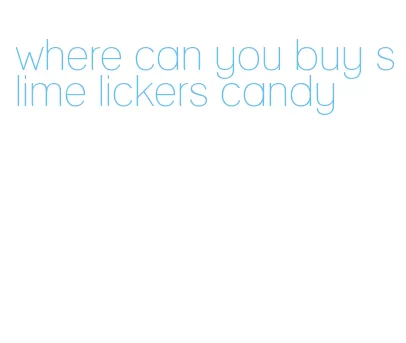 where can you buy slime lickers candy