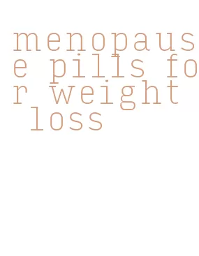 menopause pills for weight loss