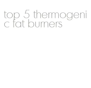 top 5 thermogenic fat burners