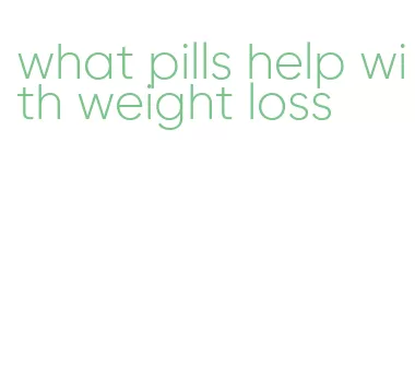 what pills help with weight loss