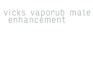 vicks vaporub male enhancement