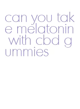 can you take melatonin with cbd gummies