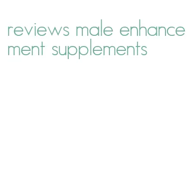 reviews male enhancement supplements