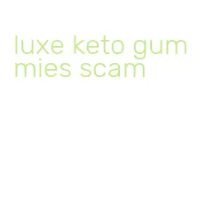 luxe keto gummies scam